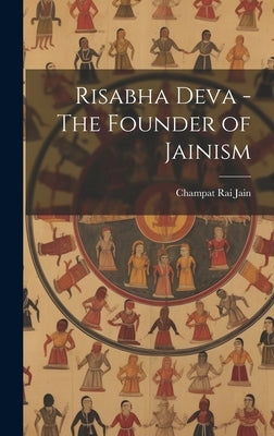 Risabha Deva - The Founder of Jainism by Champat Rai Jain