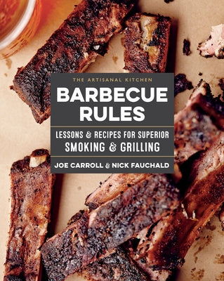 The Artisanal Kitchen: Barbecue Rules: Lessons and Recipes for Superior Smoking and Grilling by Carroll, Joe