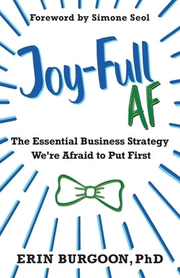 Joy-Full AF: The Essential Business Strategy We're Afraid To Put First by Seol, Simone