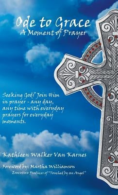 Ode to Grace a Moment of Prayer: Seeking God? Join Him in Prayer-Any Day, Any Time with Everyday Prayers for Everyday Moments by Van Karnes, Kathleen Walker