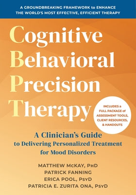 Cognitive Behavioral Precision Therapy: A Clinician's Guide to Delivering Personalized Treatment for Mood Disorders by McKay, Matthew