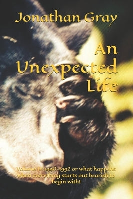 An Unexpected Life: Volume IV:1990-1992 or what happens when everything starts out bearish to begin with! by Gray, Jonathan