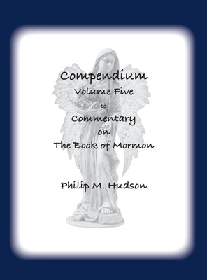 Compendium Volume Five: to Commentary on The Book of Mormon by Hudson, Philip M.
