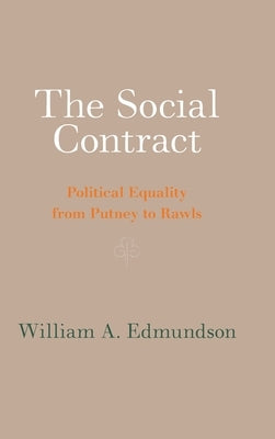 The Social Contract: Political Equality from Putney to Rawls by Edmundson, William A.