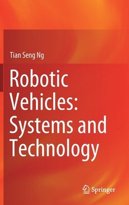 Robotic Vehicles: Systems and Technology by Ng, Tian Seng