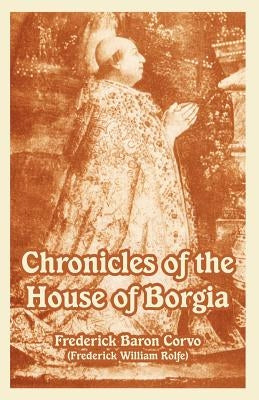 Chronicles of the House of Borgia by Frederick Baron Corvo