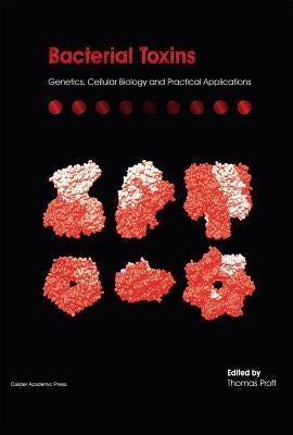 Bacterial Toxins: Genetics, Cellular Biology and Practical Applications by Proft, Thomas