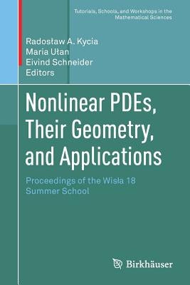 Nonlinear Pdes, Their Geometry, and Applications: Proceedings of the Wisla 18 Summer School by Kycia, Radoslaw a.