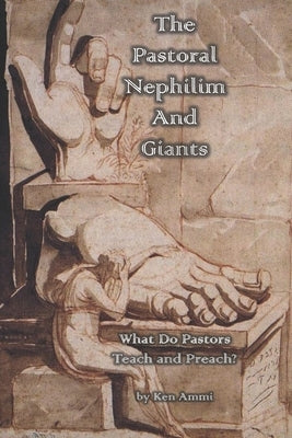 The Pastoral Nephilim And Giants: What Do Pastors Teach and Preach? by Ammi, Ken