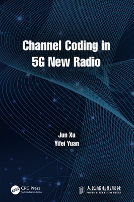 Channel Coding in 5G New Radio by Xu, Jun