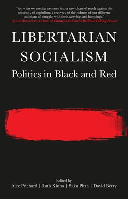 Libertarian Socialism: Politics in Black and Red by Prichard, Alex