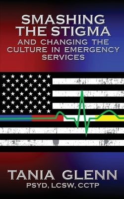 Smashing the Stigma and Changing the Culture in Emergency Services by Glenn, Tania