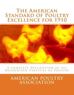 The American Standard of Poultry Excellence for 1910: A Complete Description of All Recognized Varieties of Poultry by Chambers, Jackson