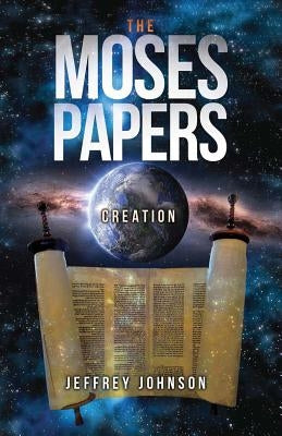 The Moses Papers: Creation by Johnson, Jeffrey