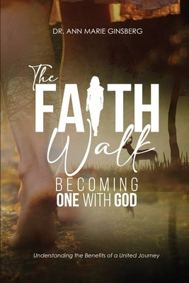 The Faith Walk: Becoming One With God by Ginsberg, Annmarie