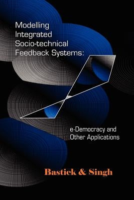Modelling Integrated Socio-Technical Feedback Systems: E-Democracy and Other Applications by Boufoy-Bastick, Zach-Amaury