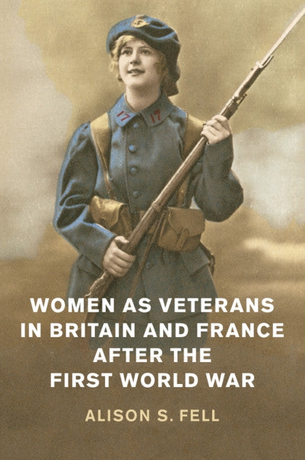 Women as Veterans in Britain and France After the First World War by Fell, Alison S.