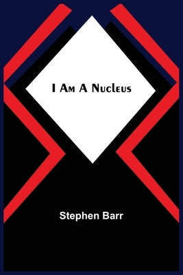 I Am A Nucleus by Barr, Stephen