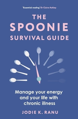 The Spoonie Survival Guide: Manage Your Energy and Your Life with Chronic Illness by Ranu, Jodie K.