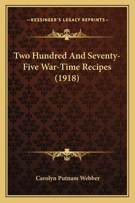 Two Hundred And Seventy-Five War-Time Recipes (1918) by Webber, Carolyn Putnam