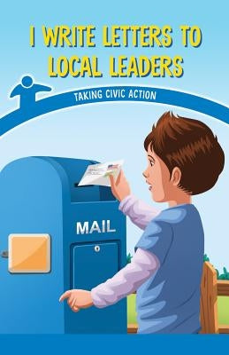 I Write Letters to Local Leaders: Taking Civic Action by Phillips, Miriam