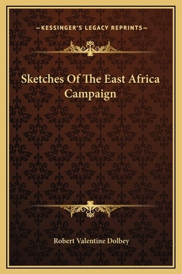 Sketches Of The East Africa Campaign by Dolbey, Robert Valentine