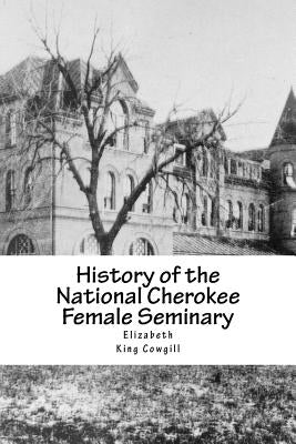 History of the National Cherokee Female Seminary by Cowgill, Elizabeth King