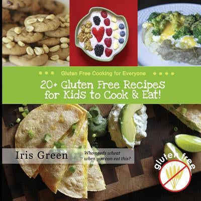 20+ Gluten Free Recipes for Kids to Cook & Eat! by Green, Iris