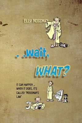 ..Wait, WHAT? by Mossman, Elly