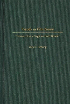 Parody as Film Genre: Never Give a Saga an Even Break by Gehring, Wes