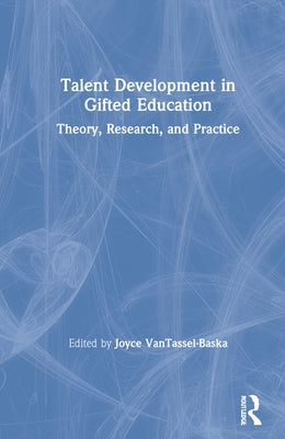 Talent Development in Gifted Education: Theory, Research, and Practice by Vantassel-Baska, Joyce