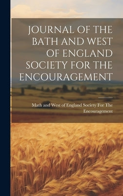 Journal of the Bath and West of England Society for the Encouragement by And West of England Society for the E