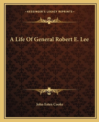 A Life Of General Robert E. Lee by Cooke, John Esten