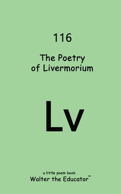 The Poetry of Livermorium by Walter the Educator