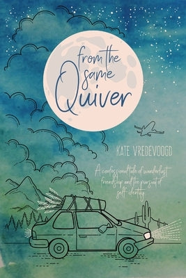 From the Same Quiver: A Confessional Tale of Wanderlust, Friendship and the Pursuit of Self-Identity by Vredevoogd, Kate