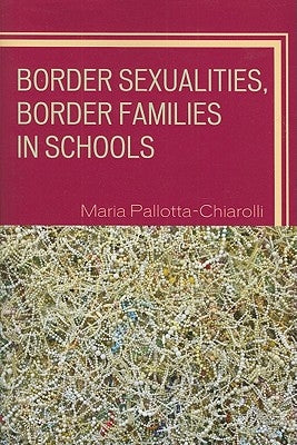 Border Sexualities, Border Families in Schools by Pallotta-Chiarolli, Maria