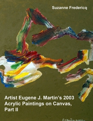 Artist Eugene J. Martin's 2003 Acrylic Paintings on Canvas, Part II by Fredericq, Suzanne