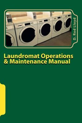 Laundromat Operations & Maintenance Manual: From the Trenches by Lloyd, D. Rod