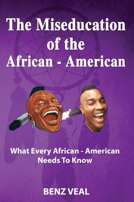 The Miseducation of the African-American: What Every African-American Needs To Know by Veal, Benz