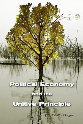 Political Economy and the Unitive Principle by Logan, T. Collins