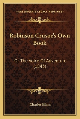 Robinson Crusoe's Own Book: Or The Voice Of Adventure (1843) by Ellms, Charles