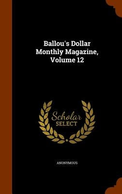 Ballou's Dollar Monthly Magazine, Volume 12 by Anonymous