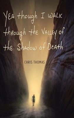 Yea Though I Walk through the Valley of the Shadow of Death by Thomas, Chris
