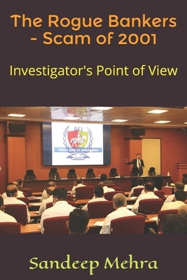 The Rogue Bankers - Scam of 2001: Investigator's Point of View by Mehra, Sandeep