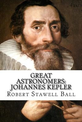 Great Astronomers: Johannes Kepler Robert Stawell Ball by Benitez, Paula