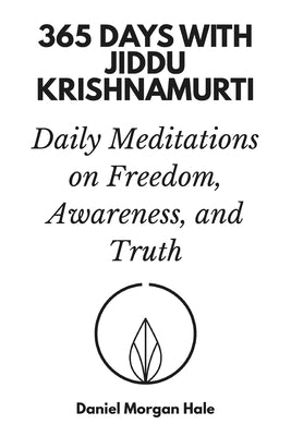 365 Days with Jiddu Krishnamurti: Daily Meditations on Freedom, Awareness, and Truth by Morgan Hale, Daniel