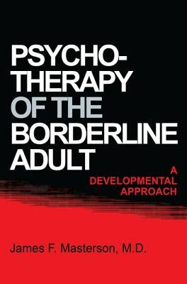 Psychotherapy of the Borderline Adult: A Developmental Approach by Masterson M. D., James F.