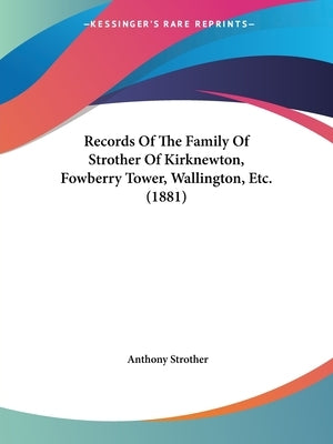 Records of the Family of Strother of Kirknewton, Fowberry Tower, Wallington, Etc. (1881) by Strother, Anthony