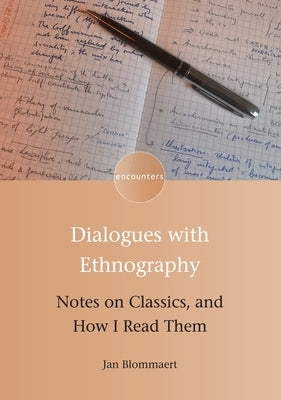 Dialogues with Ethnography: Notes on Classics, and How I Read Them by Blommaert, Jan