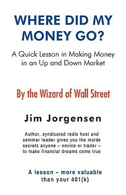Where Did My Money Go?: A quick lesson in making money in an Up and Down market by Jorgensen, Jim